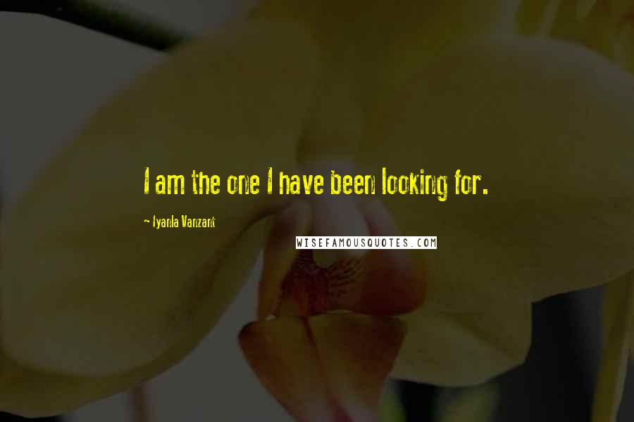 Iyanla Vanzant Quotes: I am the one I have been looking for.