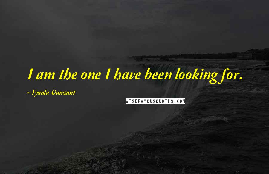 Iyanla Vanzant Quotes: I am the one I have been looking for.