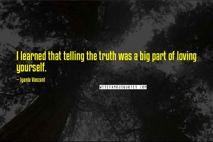 Iyanla Vanzant Quotes: I learned that telling the truth was a big part of loving yourself.