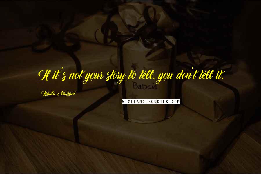 Iyanla Vanzant Quotes: If it's not your story to tell, you don't tell it.