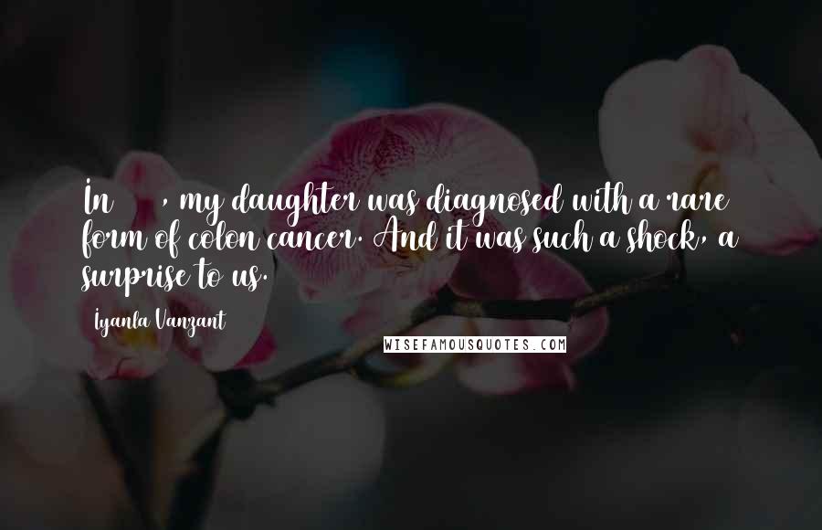 Iyanla Vanzant Quotes: In 2002, my daughter was diagnosed with a rare form of colon cancer. And it was such a shock, a surprise to us.