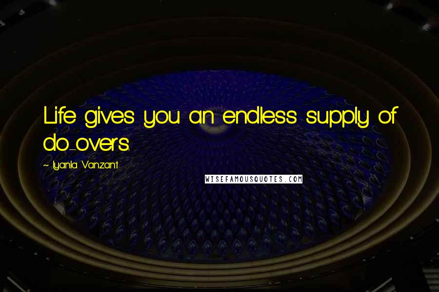 Iyanla Vanzant Quotes: Life gives you an endless supply of do-overs.