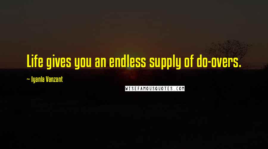 Iyanla Vanzant Quotes: Life gives you an endless supply of do-overs.