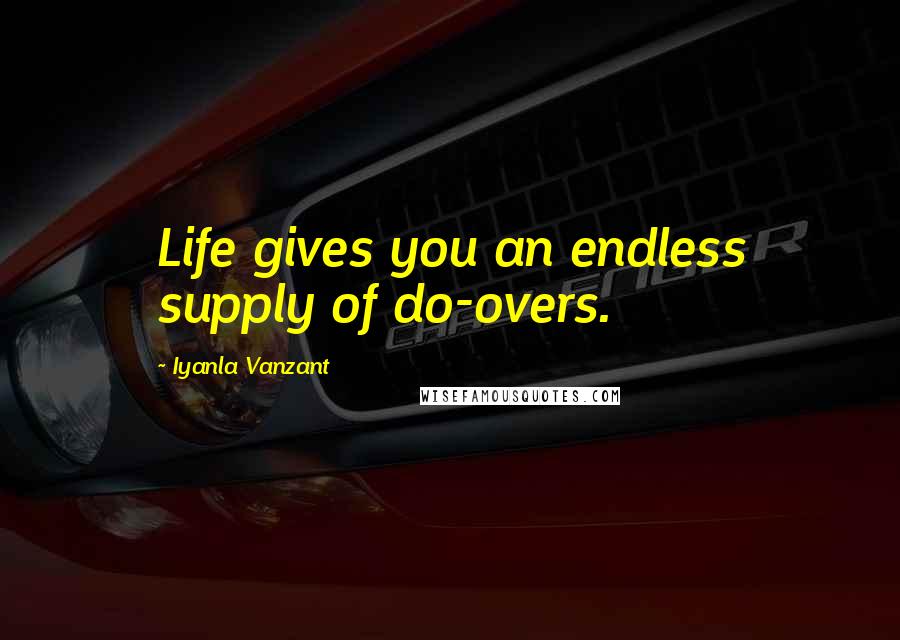 Iyanla Vanzant Quotes: Life gives you an endless supply of do-overs.