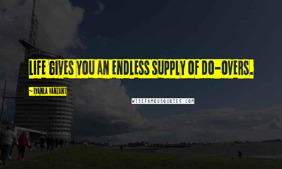 Iyanla Vanzant Quotes: Life gives you an endless supply of do-overs.