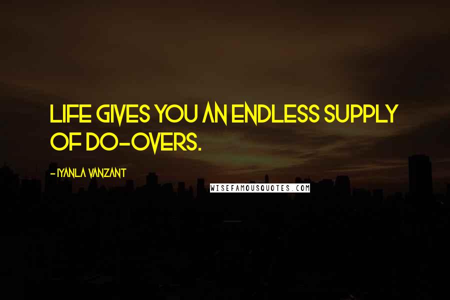 Iyanla Vanzant Quotes: Life gives you an endless supply of do-overs.