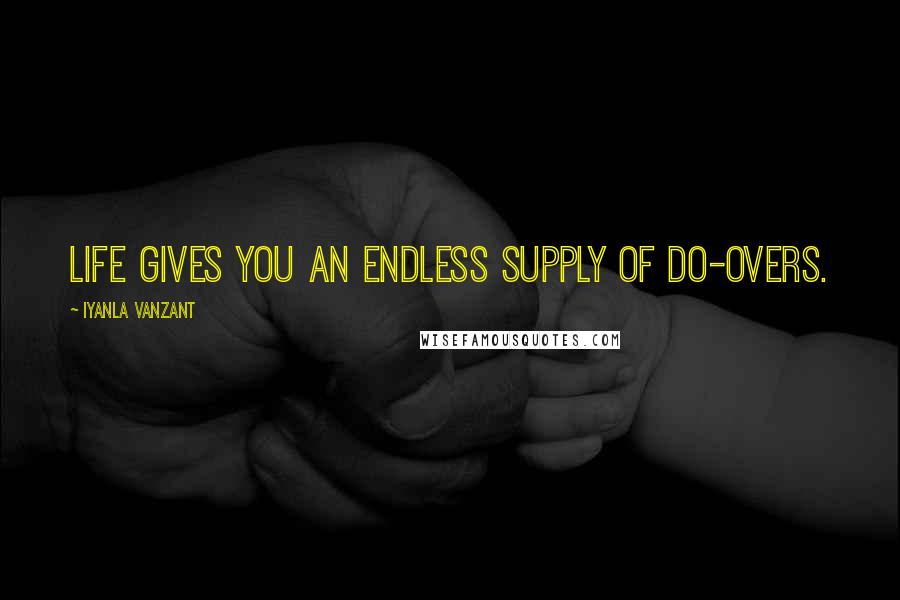 Iyanla Vanzant Quotes: Life gives you an endless supply of do-overs.