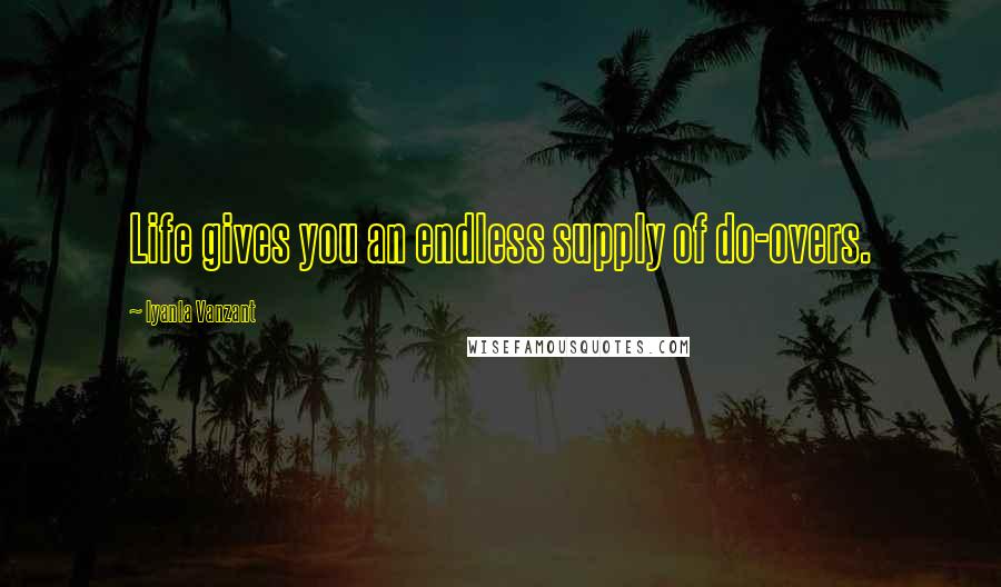 Iyanla Vanzant Quotes: Life gives you an endless supply of do-overs.
