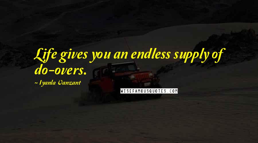 Iyanla Vanzant Quotes: Life gives you an endless supply of do-overs.