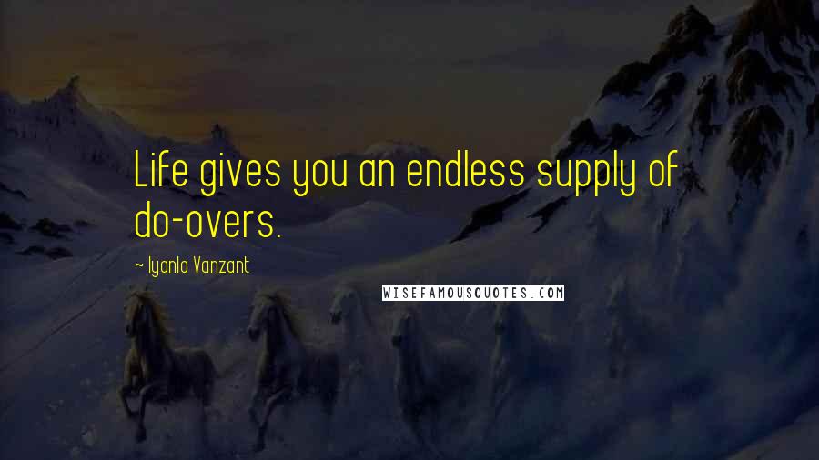 Iyanla Vanzant Quotes: Life gives you an endless supply of do-overs.