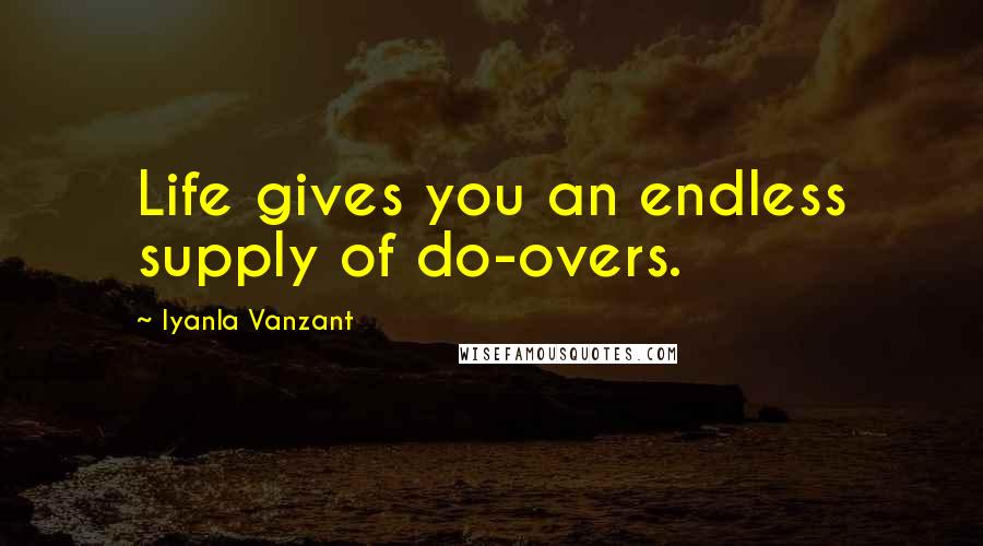 Iyanla Vanzant Quotes: Life gives you an endless supply of do-overs.