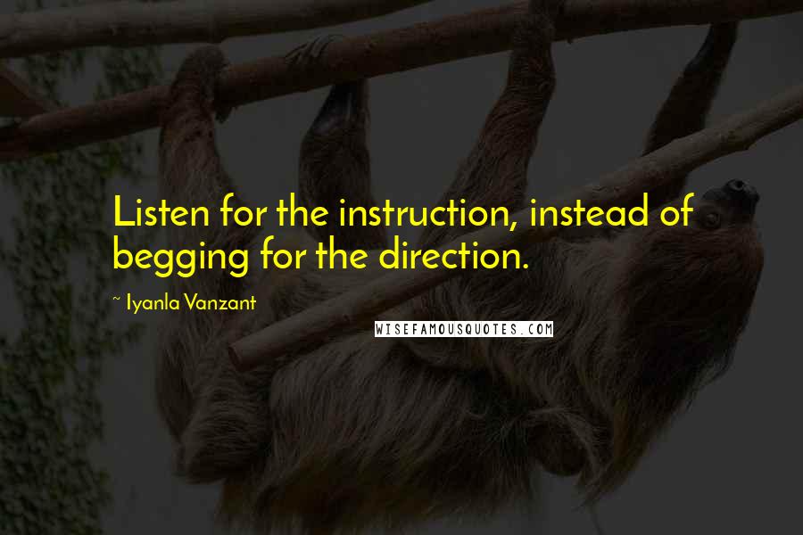 Iyanla Vanzant Quotes: Listen for the instruction, instead of begging for the direction.