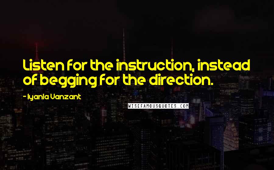 Iyanla Vanzant Quotes: Listen for the instruction, instead of begging for the direction.