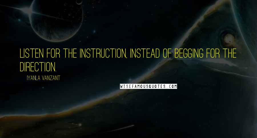 Iyanla Vanzant Quotes: Listen for the instruction, instead of begging for the direction.