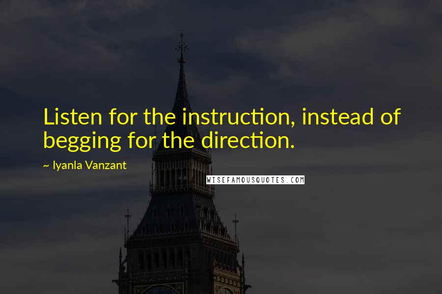Iyanla Vanzant Quotes: Listen for the instruction, instead of begging for the direction.