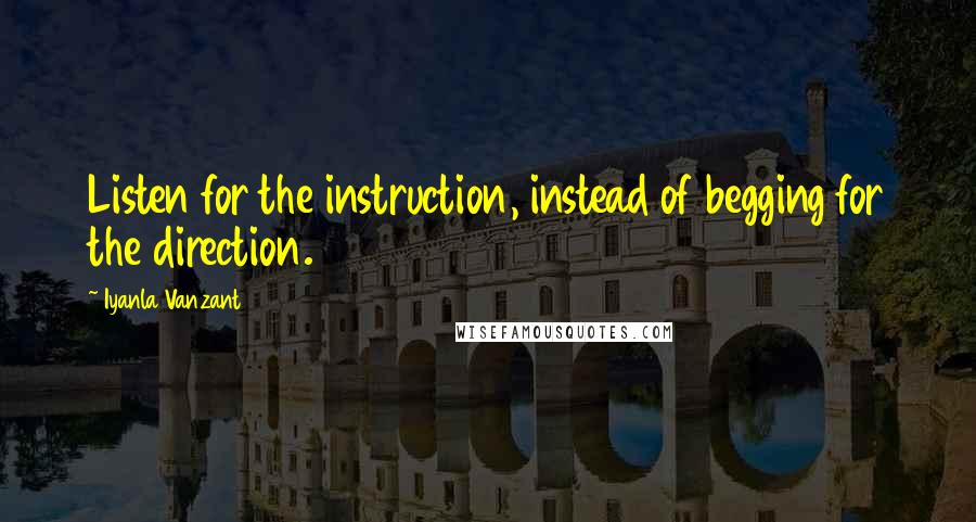 Iyanla Vanzant Quotes: Listen for the instruction, instead of begging for the direction.