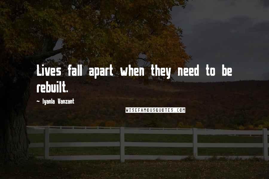 Iyanla Vanzant Quotes: Lives fall apart when they need to be rebuilt.