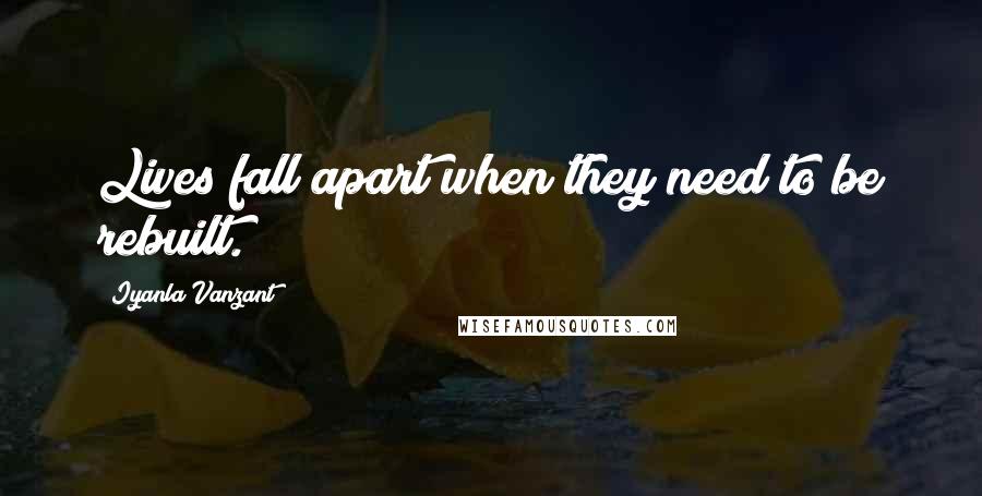 Iyanla Vanzant Quotes: Lives fall apart when they need to be rebuilt.