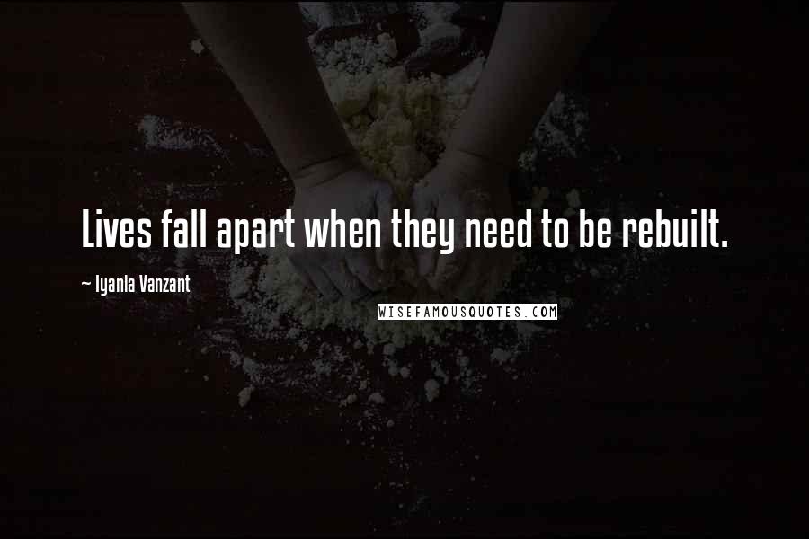 Iyanla Vanzant Quotes: Lives fall apart when they need to be rebuilt.