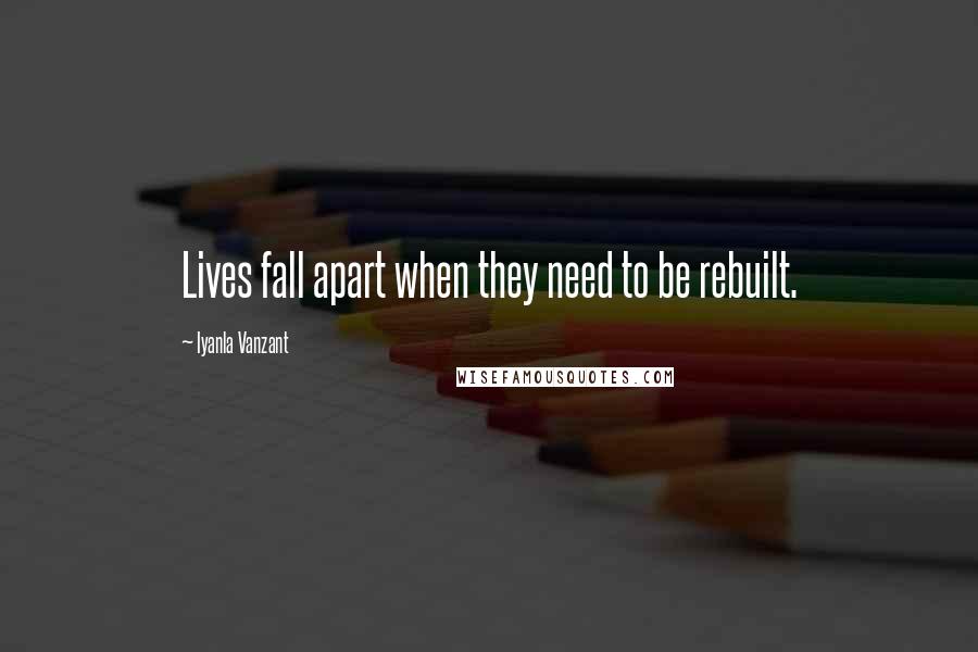 Iyanla Vanzant Quotes: Lives fall apart when they need to be rebuilt.