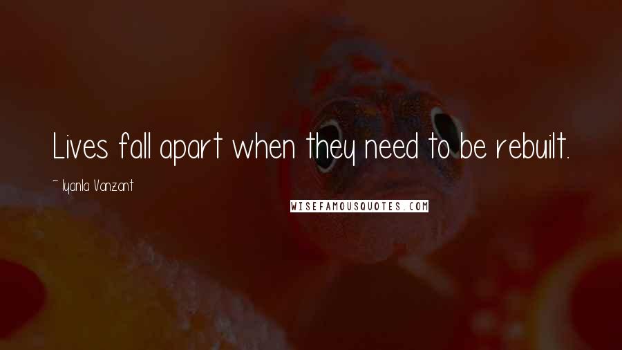 Iyanla Vanzant Quotes: Lives fall apart when they need to be rebuilt.