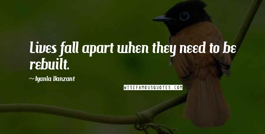 Iyanla Vanzant Quotes: Lives fall apart when they need to be rebuilt.