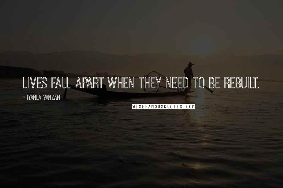 Iyanla Vanzant Quotes: Lives fall apart when they need to be rebuilt.