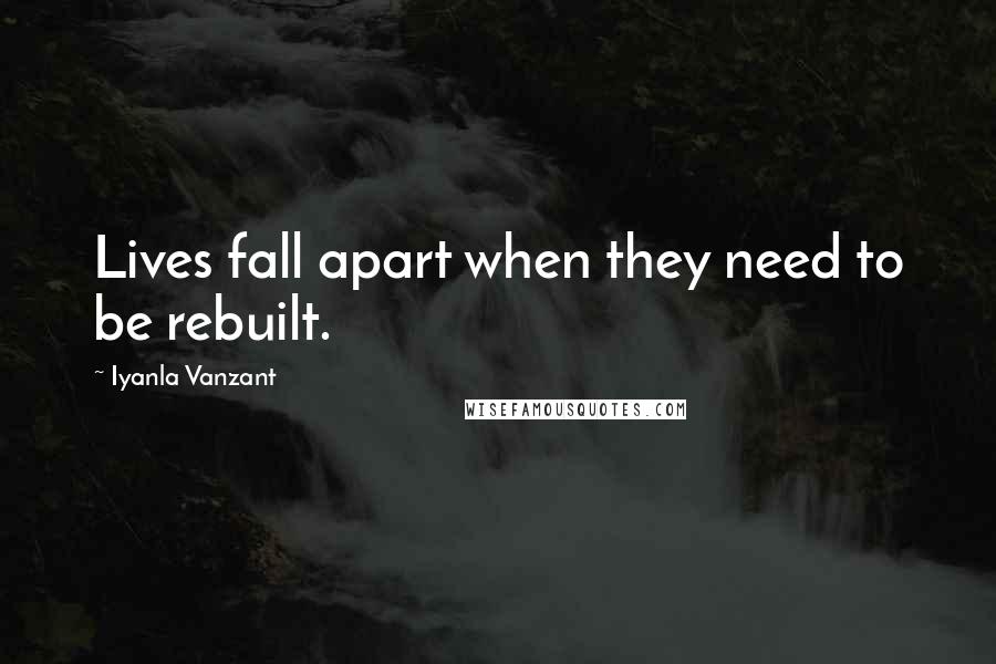 Iyanla Vanzant Quotes: Lives fall apart when they need to be rebuilt.