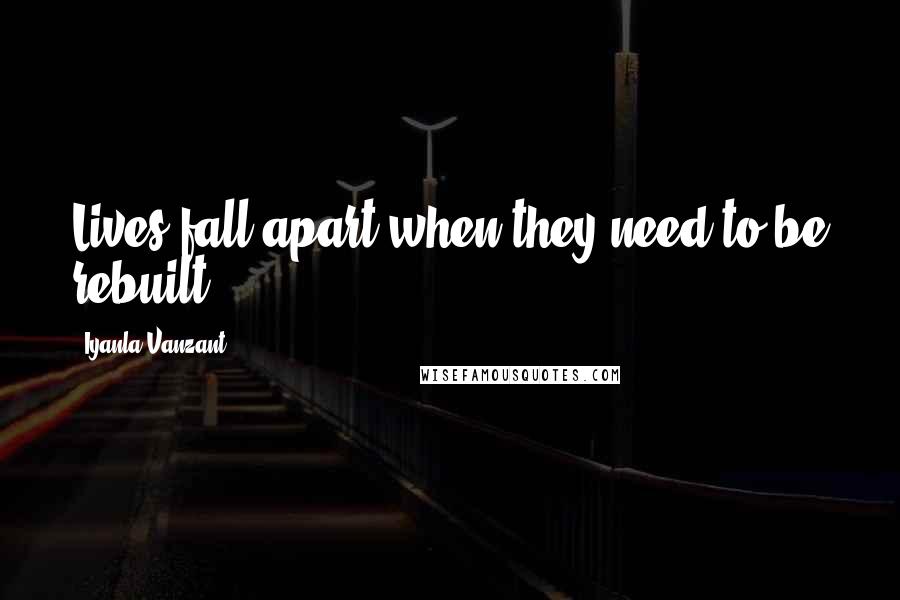 Iyanla Vanzant Quotes: Lives fall apart when they need to be rebuilt.