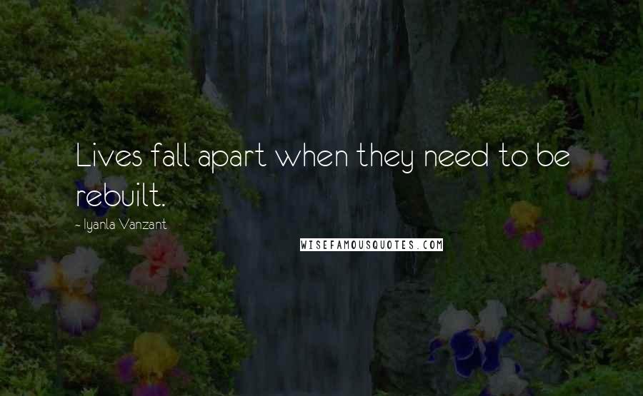 Iyanla Vanzant Quotes: Lives fall apart when they need to be rebuilt.