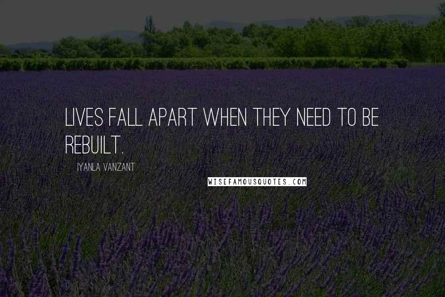 Iyanla Vanzant Quotes: Lives fall apart when they need to be rebuilt.