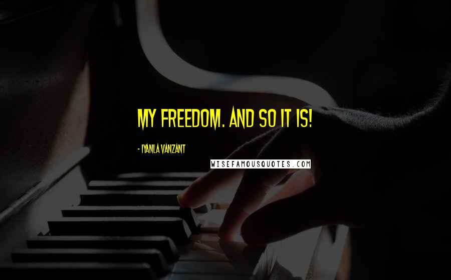 Iyanla Vanzant Quotes: my freedom. And So It Is!