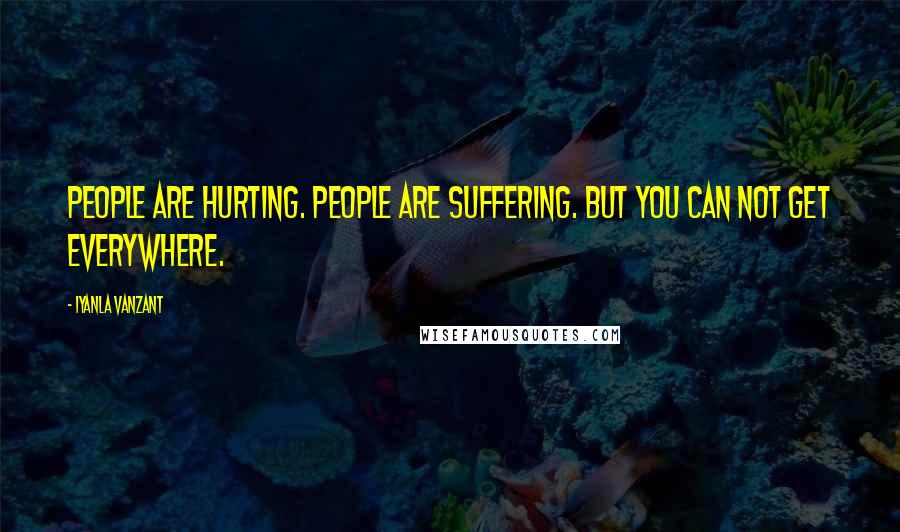 Iyanla Vanzant Quotes: People are hurting. People are suffering. But you can not get everywhere.