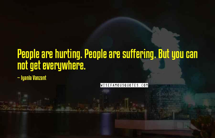 Iyanla Vanzant Quotes: People are hurting. People are suffering. But you can not get everywhere.