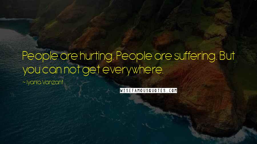 Iyanla Vanzant Quotes: People are hurting. People are suffering. But you can not get everywhere.