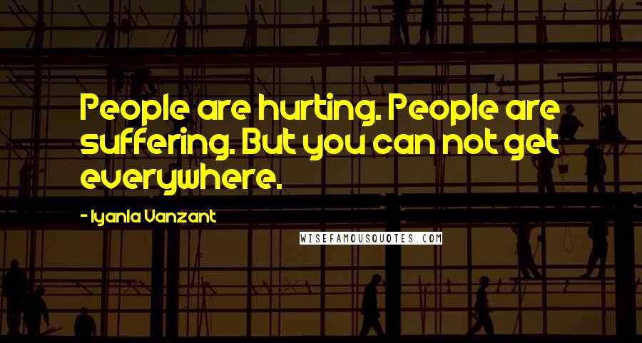 Iyanla Vanzant Quotes: People are hurting. People are suffering. But you can not get everywhere.
