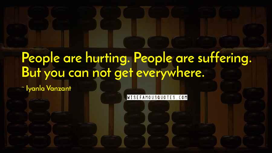 Iyanla Vanzant Quotes: People are hurting. People are suffering. But you can not get everywhere.
