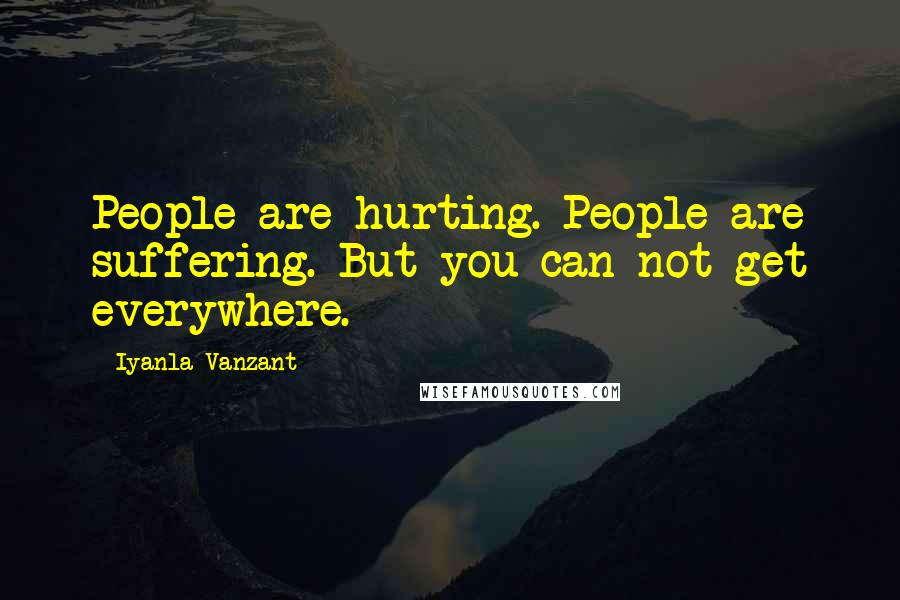 Iyanla Vanzant Quotes: People are hurting. People are suffering. But you can not get everywhere.