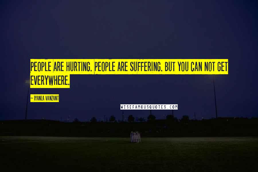 Iyanla Vanzant Quotes: People are hurting. People are suffering. But you can not get everywhere.
