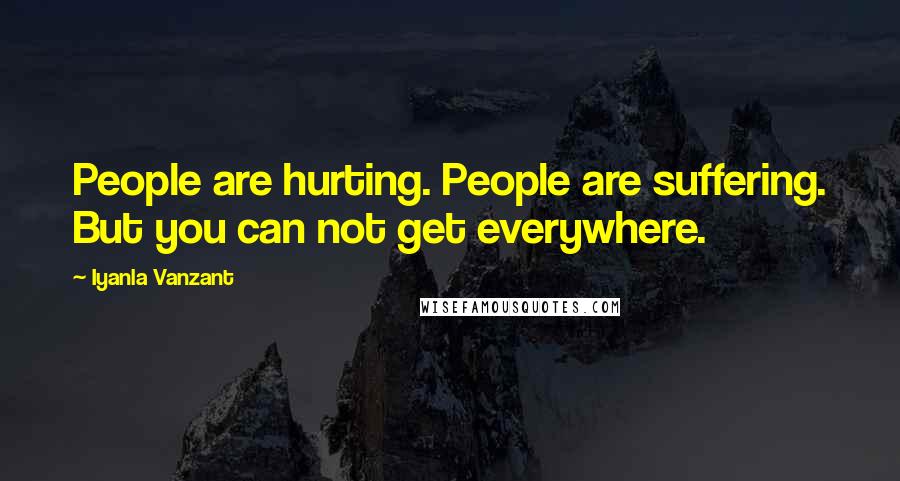 Iyanla Vanzant Quotes: People are hurting. People are suffering. But you can not get everywhere.