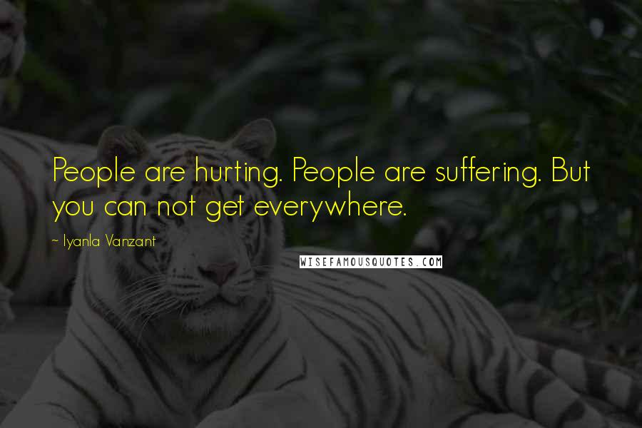Iyanla Vanzant Quotes: People are hurting. People are suffering. But you can not get everywhere.