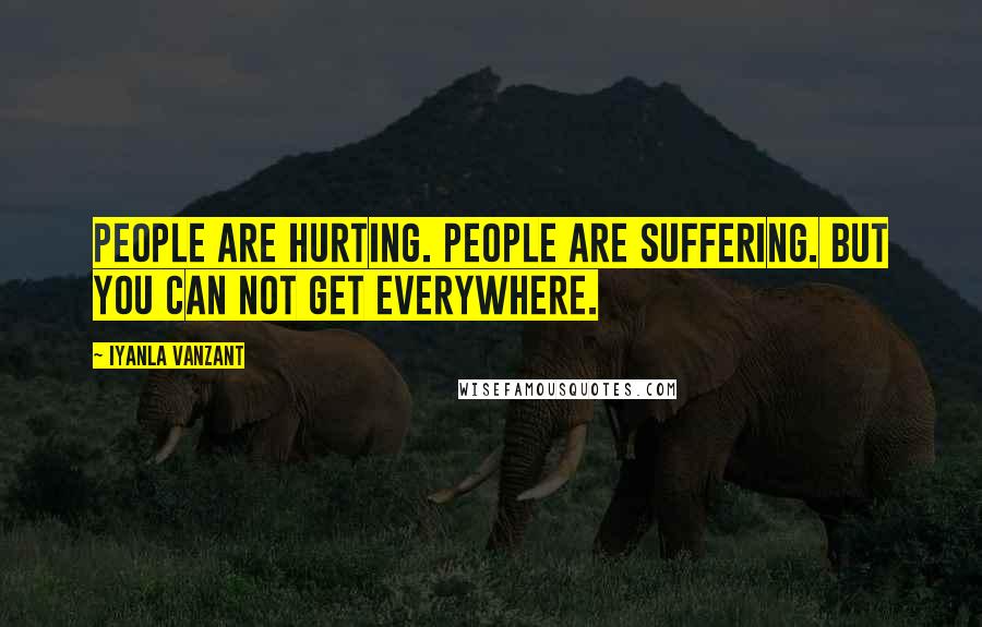 Iyanla Vanzant Quotes: People are hurting. People are suffering. But you can not get everywhere.