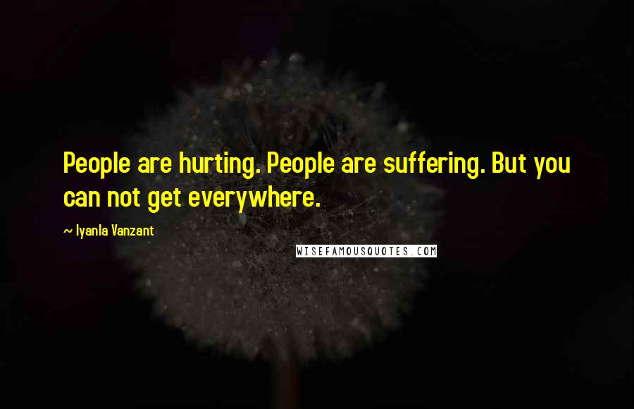 Iyanla Vanzant Quotes: People are hurting. People are suffering. But you can not get everywhere.