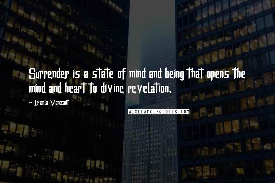 Iyanla Vanzant Quotes: Surrender is a state of mind and being that opens the mind and heart to divine revelation.