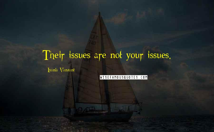 Iyanla Vanzant Quotes: Their issues are not your issues.