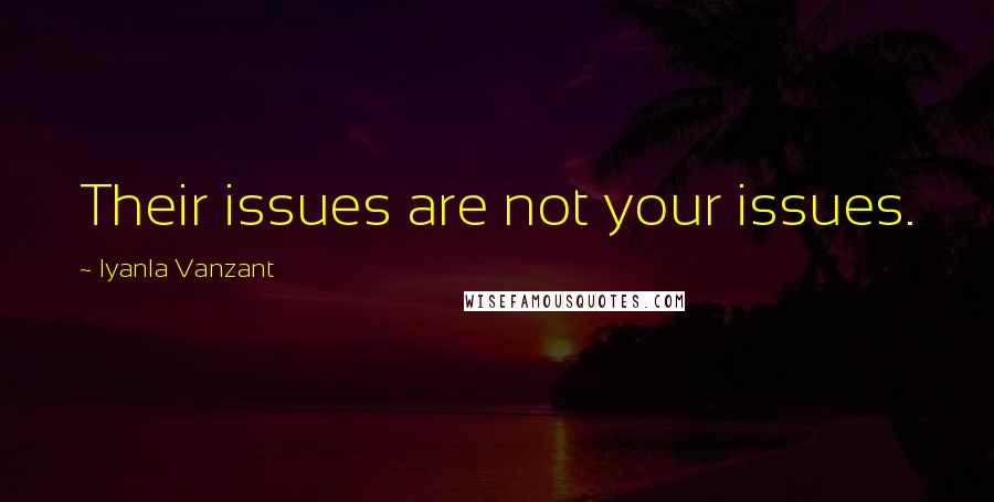 Iyanla Vanzant Quotes: Their issues are not your issues.