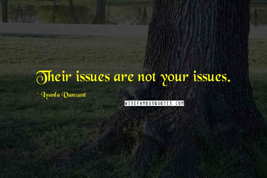 Iyanla Vanzant Quotes: Their issues are not your issues.