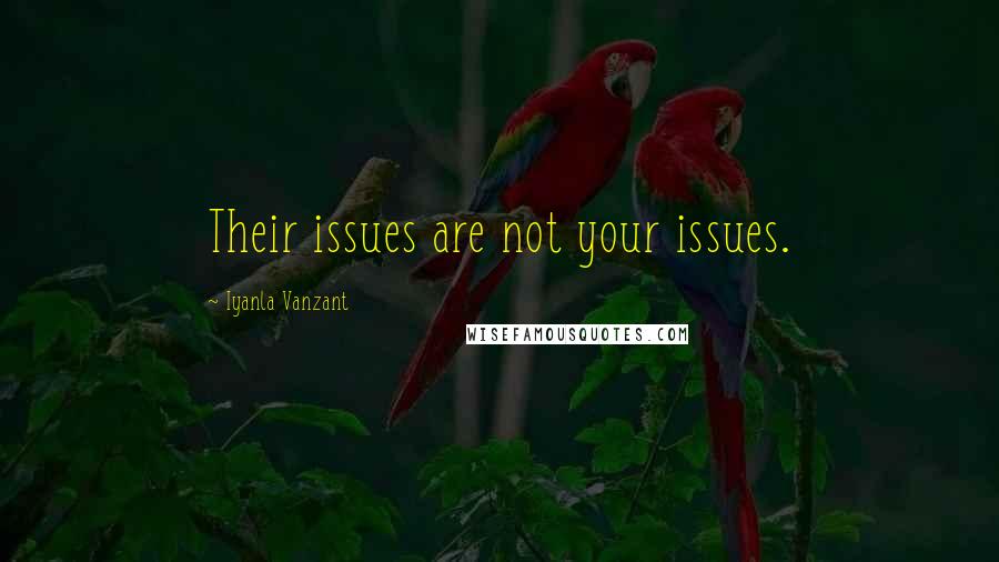 Iyanla Vanzant Quotes: Their issues are not your issues.