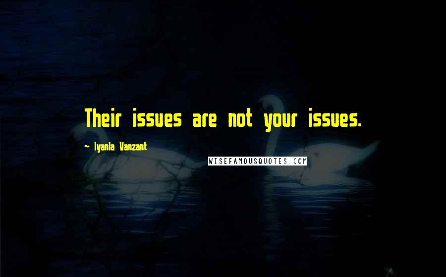 Iyanla Vanzant Quotes: Their issues are not your issues.