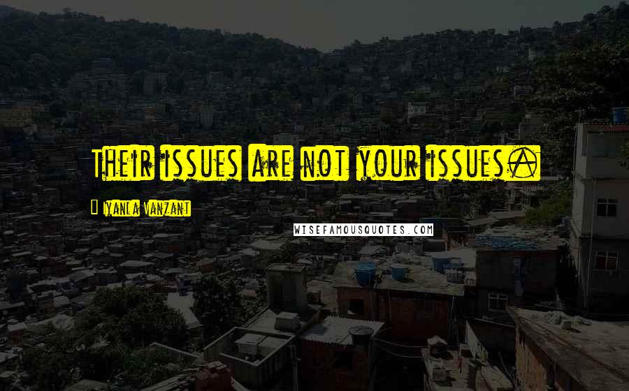 Iyanla Vanzant Quotes: Their issues are not your issues.